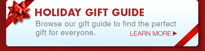 HOLIDAY GIFT GUIDE - Browse our gift guide to find the perfect gift for everyone.