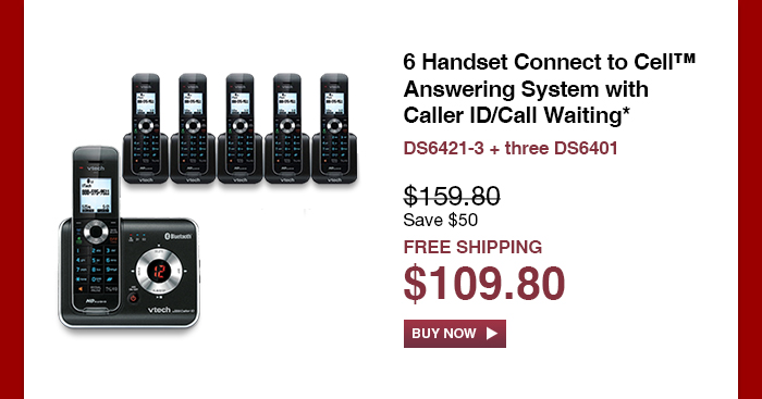 6 Handset Connect to Cell™  Answering System with Caller ID/Call Waiting* - DS6421-3 + three DS6401  - WAS $159.80, NOW $109.80 (SAVE $50) - FREE SHIPPING 