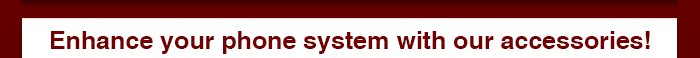 Enhance your phone system with our accessories!