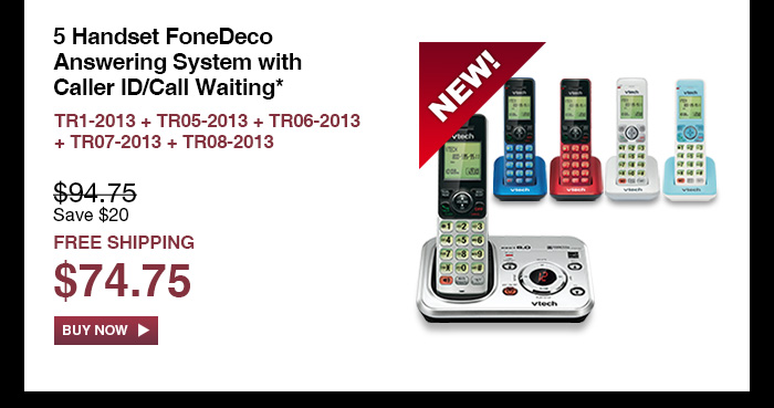 5 Handset FoneDeco Answering System with Caller ID/Call Waiting* - TR1-2013 + TR05-2013 + TR06-2013 + TR07-2013 + TR08-2013  - WAS $94.75, NOW $74.75 (SAVE $20) - FREE SHIPPING 
