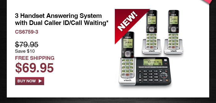 3 Handset Answering System with Dual Caller ID/Call Waiting* - CS6759-3  - WAS $79.95, NOW $69.95 (SAVE $10) - FREE SHIPPING  