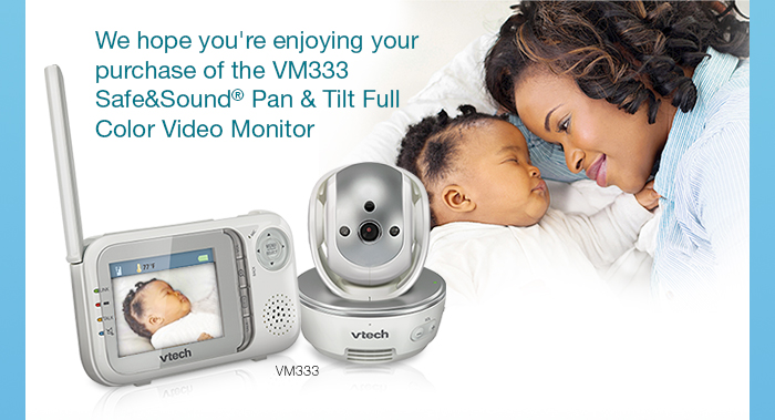 We hope you're enjoying your purchase of the VM333 Safe&Sound® Pan & Tilt Full Color Video Monitor 
