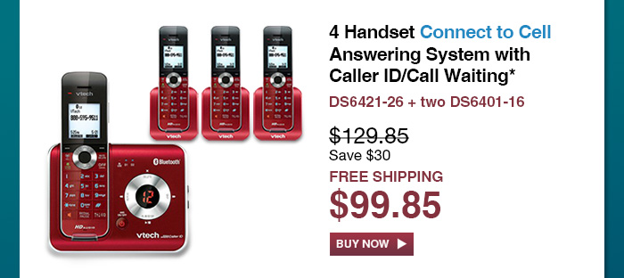 4 Handset Connect to Cell Answering System with Caller ID/Call Waiting*  - DS6421-26 + two DS6401-16  - WAS $129.85, NOW $99.85 (SAVE $30) - FREE SHIPPING 