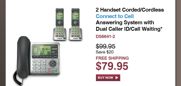 2 Handset Corded/Cordless Connect to Cell Answering System with Dual Caller ID/Call Waiting* - DS6641-2  - WAS $99.95, NOW $79.95 (SAVE $20) - FREE SHIPPING 