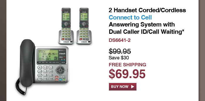 2 Handset Corded/Cordless Connect to Cell Answering System with Dual Caller ID/Call Waiting* - DS6641-2 - WAS $99.95, NOW $69.95 (SAVE $30) - FREE SHIPPING