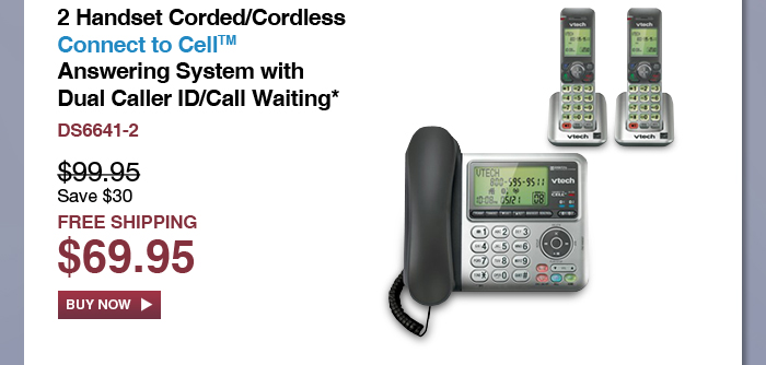 2 Handset Corded/Cordless Connect to Cell™ Answering System with Dual Caller ID/Call Waiting* - DS6641-2 - WAS $99.95, NOW $69.95 (SAVE $30) - FREE SHIPPING