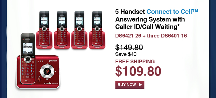 5 Handset Connect to Cell™ Answering System with Caller ID/Call Waiting* - DS6421-26 + three DS6401-16 - WAS $149.80, NOW $109.80 (SAVE $40) - FREE SHIPPING