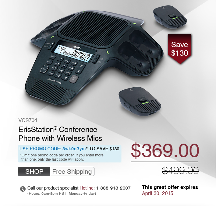 ErisStation® Conference Phone with Wireless Mics 
 - VCS704
 - WAS $499.00, NOW $369.00 
 - FREE SHIPPING - Use promo code: 3wk9o3ym* TO SAVE $130