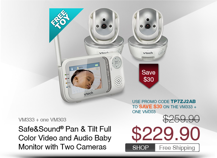 Safe&Sound® Pan & Tilt Full Color Video Monitor with Two Cameras
 - VM333 + one VM303
 - WAS $259.90, NOW $229.90
 - Use promo code TP7ZJ2AB TO SAVE $30 ON THE VM333 + ONE VM303
 - FREE SHIPPING