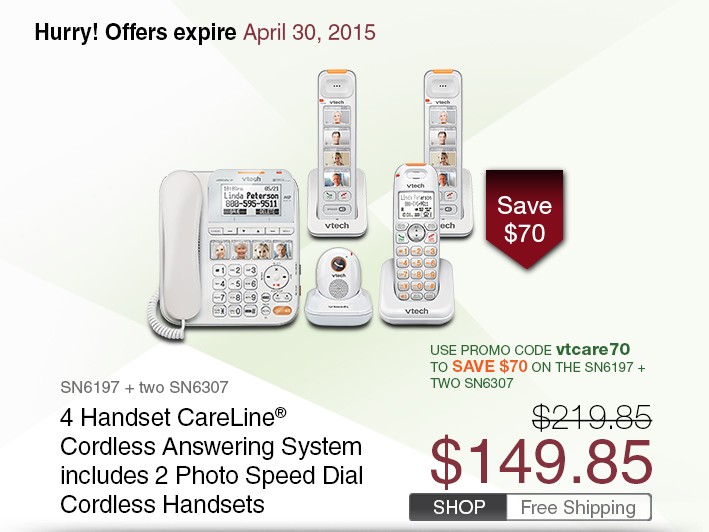 4 Handset CareLine® Cordless Answering System includes 2 Photo Speed Dial Cordless Handsets
 - SN6197 + two SN6307
 - WAS $219.85 - NOW $149.85
 - Use promo code vtcare70 TO SAVE $70 ON THE SN6197 + TWO SN6307
 - FREE SHIPPING