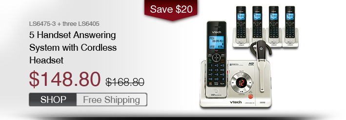 5 Handset Answering System with Cordless Headset
 - LS6475-3 + three LS6405
 - WAS $168.80, NOW $148.80 (SAVE $20)
 - FREE SHIPPING