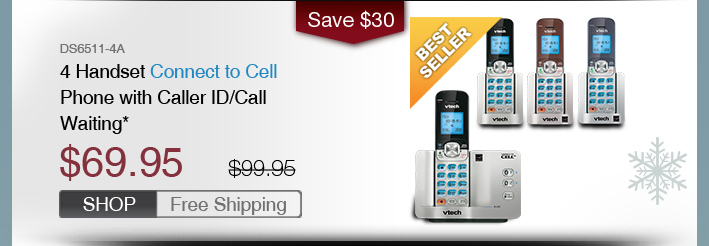 4 Handset Connect to Cell Phone with Caller ID/Call Waiting*
 - DS6511-4A
 - WAS $99.95, NOW $69.95 (SAVE $30)
 - FREE SHIPPING