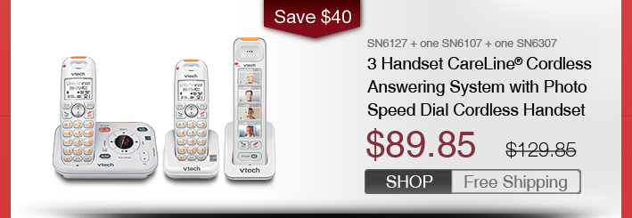 3 Handset CareLine® Cordless Answering System with Photo Speed Dial Cordless Handset
 - SN6127 + one SN6107 + one SN6307
 - WAS $129.85, NOW $89.85 (SAVE $40)
 - FREE SHIPPING