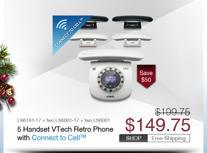 5 Handset VTech Retro Phone with Connect to Cell™
 - LS6191-17 + two LS6001-17 + two LS6001
 - WAS $199.75, NOW $149.75 (SAVE $50)
 - FREE SHIPPING