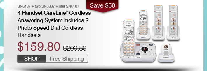 4 Handset CareLine® Cordless Answering System with Pendant and 2 Photo Speed Dial Cordless Handsets 
 - SN6187 + two SN6307 + one SN6107
 - WAS $209.80, NOW $159.80 (SAVE $50)
 - FREE SHIPPING