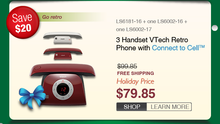 3 Handset VTech Retro Phone with Connect to Cell
 - LS6181-16 + one LS6002-16 + one LS6002-17
 - WAS $99.85, NOW $79.85 (SAVE $20)
 - FREE SHIPPING