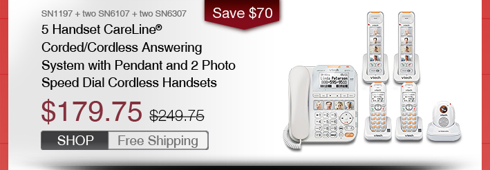 5 Handset CareLine® Corded/Cordless Answering System with Pendant and 2 Photo Speed Dial Cordless Handsets
 - SN1197 + two SN6107 + two SN6307
 - WAS $249.75, NOW $179.750 (SAVE $70)
 - FREE SHIPPING