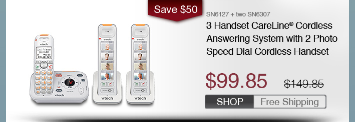 3 Handset CareLine® Cordless Answering System with 2 Photo Speed Dial Cordless Handsets
 - SN6127 + two SN6307
 - WAS $149.85, NOW $99.85 (SAVE $50)
 - FREE SHIPPING