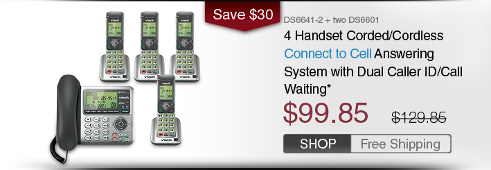 4 Handset Corded/Cordless Connect to Cell Answering System with Dual Caller ID/Call Waiting* 
 - DS6641-2 + two DS6601
 - WAS $129.85, NOW $99.85 (SAVE $30)
 - FREE SHIPPING