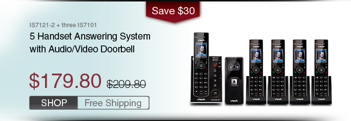 5 Handset Answering System with Audio/Video Doorbell
 - IS7121-2 + three IS7101
 - WAS $209.80, NOW $179.80 (SAVE $30)
 - FREE SHIPPING