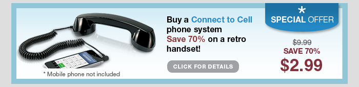 Buy a Connect to Cell™ phone system, Save 70% on a retro handset!