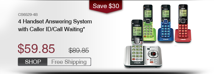 4 Handset FoneDeco Answering System with Caller ID/Call Waiting* 
 - CS6529-4B 
 - WAS $89.85, NOW $59.85 (SAVE $30) 
 - FREE SHIPPING