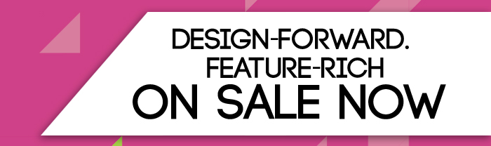 Design-forward. Feature-rich On sale now