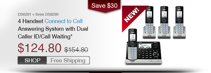 4 Handset Connect to Cell Answering System with Dual Caller ID/Call Waiting*
 - DS6291 + three DS6290
 - WAS $154.80, NOW $124.80 (SAVE $30)
 - FREE SHIPPING