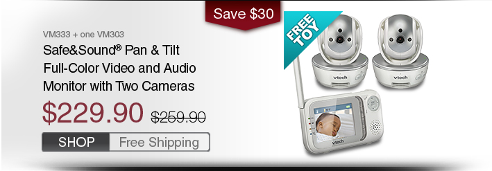Safe&Sound® Pan & Tilt Full-Color Video and Audio Monitor with Two Cameras
 - VM333 + one VM303
 - WAS $259.90, NOW $229.90 (SAVE $30)
 - FREE SHIPPING