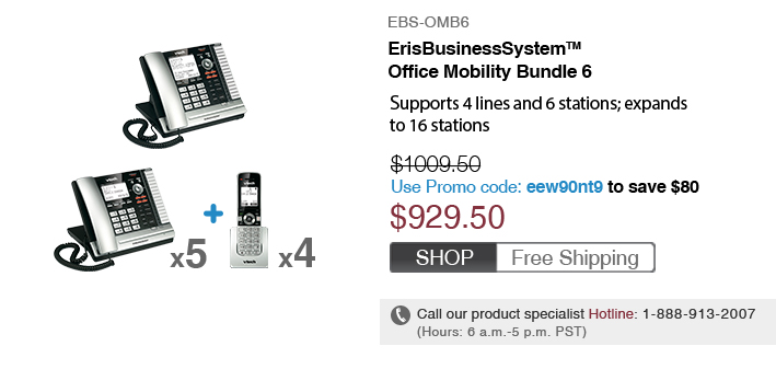 ErisBusinessSystem™ Office Mobility Bundle 6
 - EBS-OMB6
 - WAS $1,009.50
 - Use Promo code: eew9ont9 to save $80
 - NOW $929.50
 - FREE SHIPPING