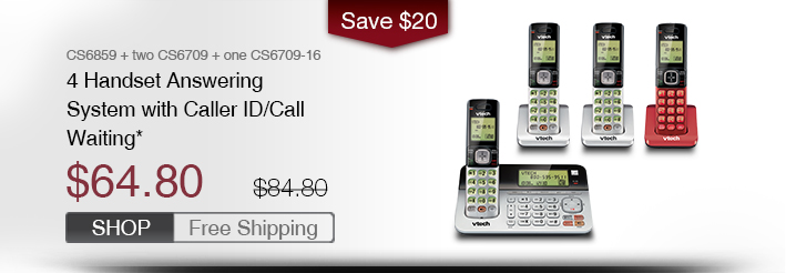 4 Handset Answering System with Caller ID/Call Waiting*
 - CS6859 + two CS6709 + one CS6709-16
 - WAS $84.80, NOW $64.80 (SAVE $20)
 - FREE SHIPPING