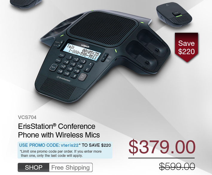 ErisStation® Conference Phone with Wireless Mics 
 - VCS704
 - WAS $599.00, NOW $379.00 
 - FREE SHIPPING - Use promo code: vteris22* TO SAVE $220