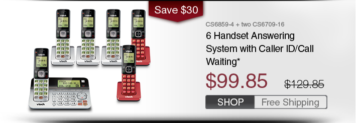 6 Handset Answering System with Caller ID/Call Waiting*
 - CS6859-4 + two CS6709-16
 - WAS $129.85, NOW $99.85 (SAVE $30)
 - FREE SHIPPING