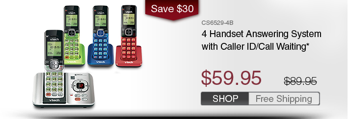 4 Handset Answering System with Caller ID/Call Waiting*
 - CS6529-4B
 - WAS $89.95, NOW $59.95 (SAVE $30)
 - FREE SHIPPING