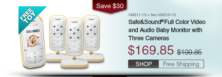 Safe&Sound® Full Color Video and Audio Baby Monitor with Three Cameras
 - VM311-13 + two VM310-13
 - WAS $199.85, NOW $169.85 (SAVE $30)
 - FREE SHIPPING
