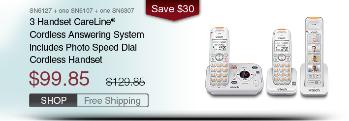 3 Handset CareLine® Cordless Answering System includes Photo Speed Dial Cordless Handset
 - SN6127 + one SN6107 + one SN6307
 - WAS $129.85, NOW $99.85 (SAVE $30) 
 - FREE SHIPPING