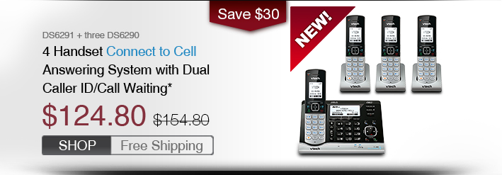 4 Handset Connect to Cell Answering System with Dual Caller ID/Call Waiting*
 - DS6291 + three DS6290
 - WAS $124.80, NOW $154.80 (SAVE $30)
 - FREE SHIPPING