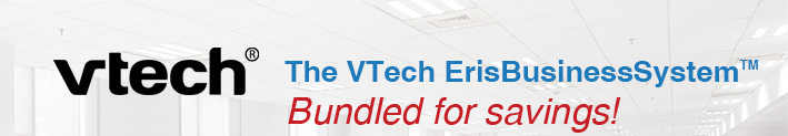 The VTech ErisBusinessSystem™ Bundled for savings!