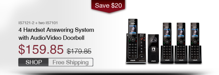 4 Handset Answering System with Audio/Video Doorbell
 - IS7121-2 + two IS7101
 - WAS $179.85, NOW $159.85 (SAVE $20)
 - FREE SHIPPING