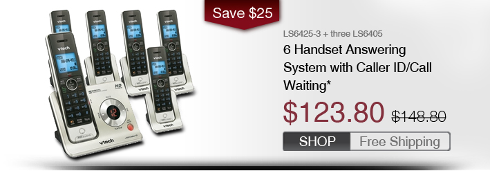 6 Handset Answering System with Caller ID/Call Waiting*
 - LS6425-3 + three LS6405
 - WAS $148.80, NOW $123.80 (SAVE $25)
 - FREE SHIPPING