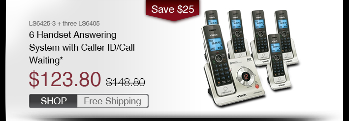 6 Handset Answering System with Caller ID/Call Waiting*
 - LS6425-3 + three LS6405
 - WAS $148.80, NOW $123.80 (SAVE $25)
 - FREE SHIPPING