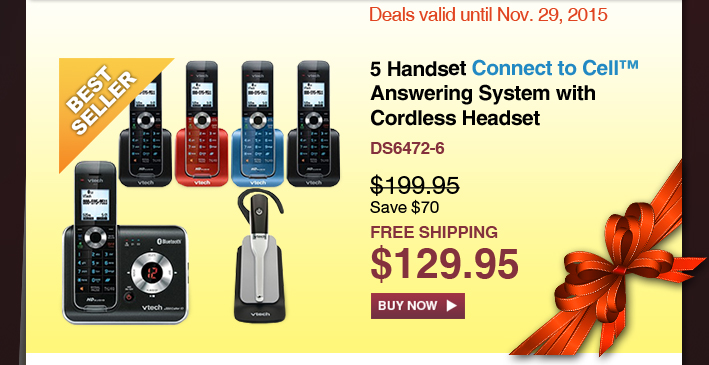 5 Handset Connect to Cell™ Answering System with Cordless Headset
 - DS6472-6
 - WAS $199.95, NOW $129.95 (SAVE $70)
 - FREE SHIPPING