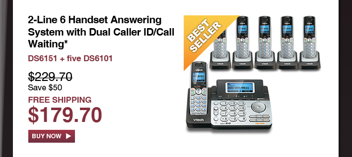 2-Line 6 Handset Answering System with Dual Caller ID/Call Waiting*
 - DS6151 + five DS6101
 - WAS $229.70, NOW $179.70 (SAVE $50)
 - FREE SHIPPING