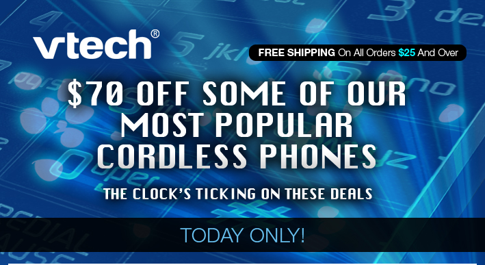 $70 OFF SOME OF OUR MOST POPULAR CORDLESS PHONES - THE CLOCK’S TICKING ON THESE DEALS