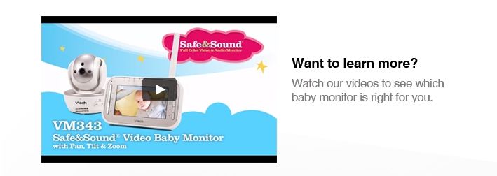 Want to learn more?
Watch our videos to see which 
baby monitor is right for you.
